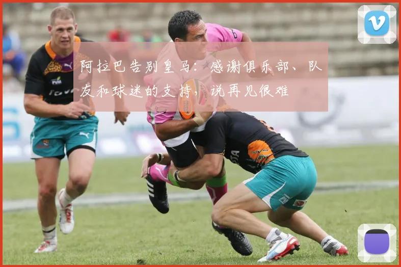 阿拉巴告别皇马：感谢俱乐部、队友和球迷的支持，说再见很难
